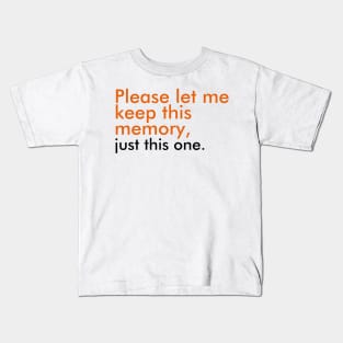 Please let me keep this memory, just this one Kids T-Shirt